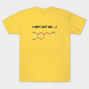 I Ain't Got No (Dopamine) T-Shirt